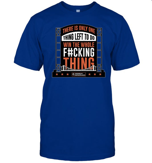 Shirt There Is Only One Thing Left To Do Win The Whole Fucking Thing
