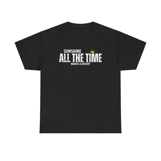 Sunshine All The Time Makes A Desert Unisex Heavy Cotton Tee - Mental Health - Positivity - Proverb - Gift for Men and Women Menswear Soft Good Vibes Streetwear