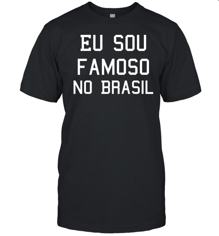Eu Sou Famoso No Brasil Camisa - I Am Famous In Brazil