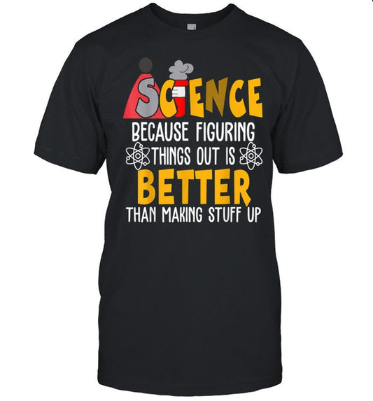 Science Because Figuring Things Science Teacher Scientist shirt