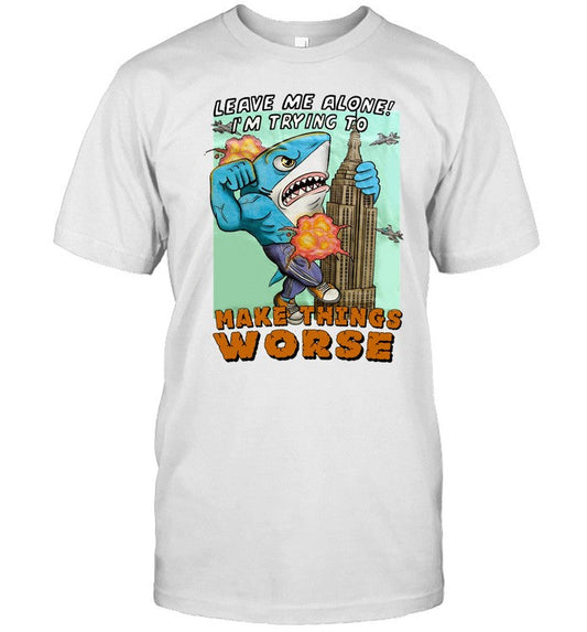 Leave Me Alone I'm Trying To Make Things Worse Tee