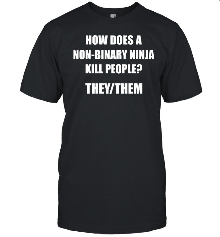 Shirt Hardshirts How Does A Non-Binary Ninja Kill People They Them