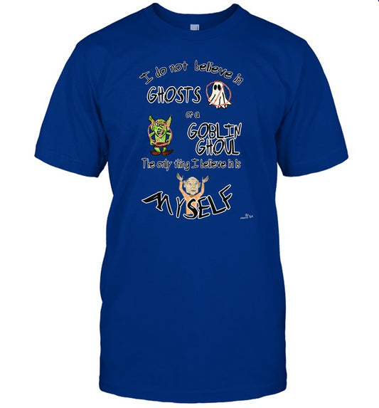 Shirt I Do Not Believe In Ghosts Or A Goblin Ghoul The Only Thing I Believe In Is Myself