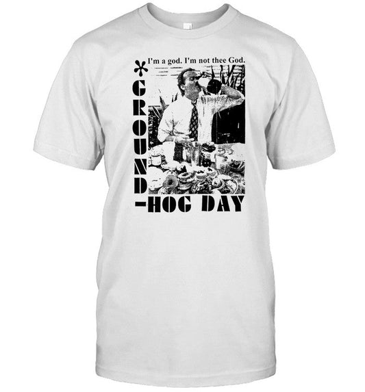 Low Level I'm A God I'm Not The God Groundhog Day Shirt