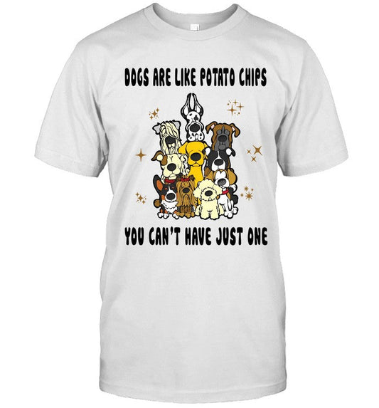 DOGS ARE LIKE POTATO CHIPS YOU CAN'T HAVE JUST ONE