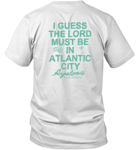 Shirt I Guess The Lord Must Be In Atlantic City Angelonis Club Madrid