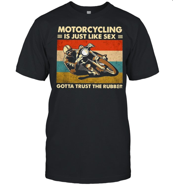 Motorcycling Is Just Like Sex Gotta Trust The Rubber Vintage shirt