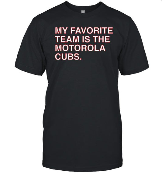 My Favorite Team Is The Motorola Cubs Shirt