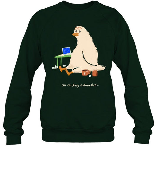 So Ducking Exhausted Sweatshirt