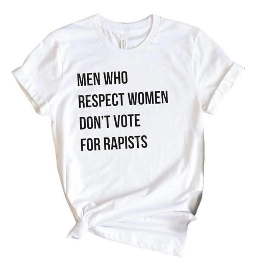 Men Who Respect Women Don't Vote for Shirt, Anti Trump Tshirt Feminist Shirt, Unisex T-shirt , Gift For Her