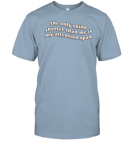 Shirt The Only Thing Shorter Than Me Is My Attention Span