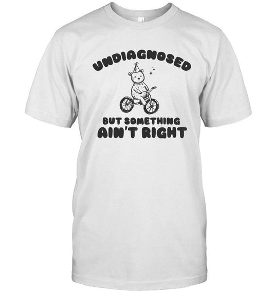 Limited Undiagnosed But Something Ain'T Right Shirt