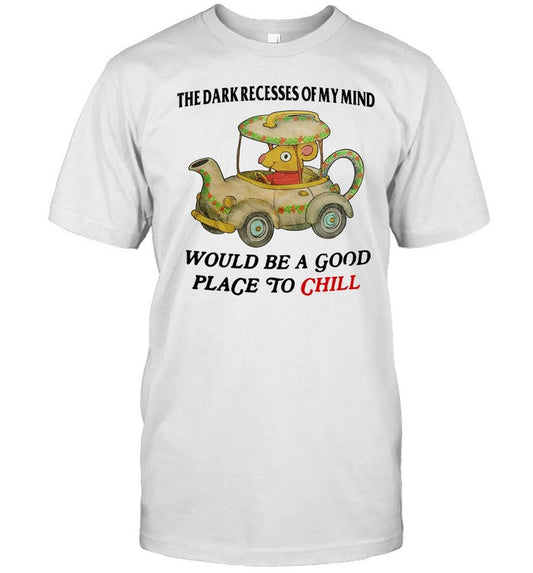 Shirt Jmcgg The Dark Recesses Of My Mind Would Be A Good Place To Chill