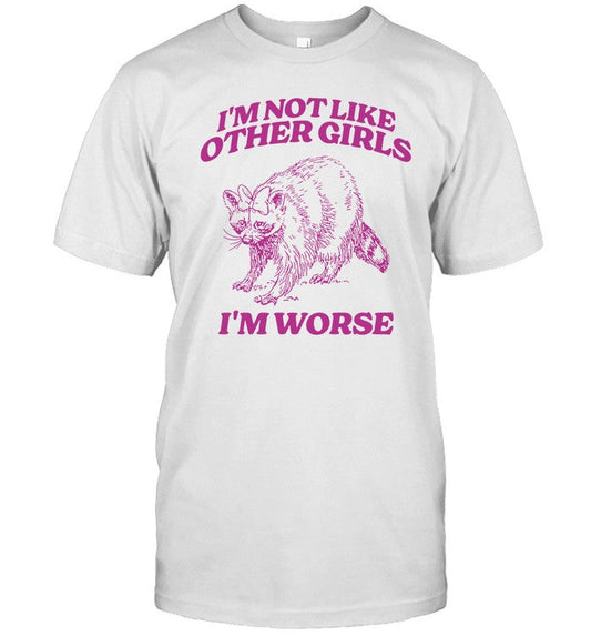 I'm Not Like Other Girls I'm Worse T Shirt, Hoodie, Sweatshirt