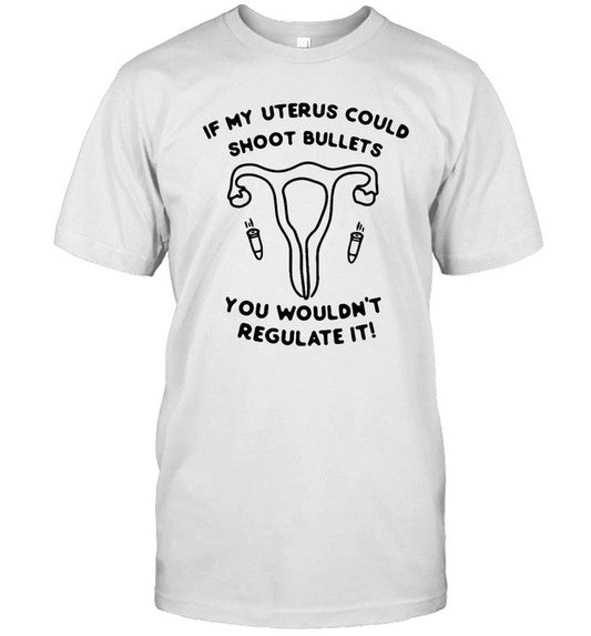 If My Uterus Could Shoot Bullets Limited Shirt