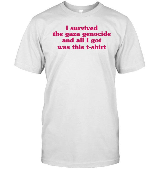 I Survived The Gaza Genocide And All I Got Was This T-Shirt Shirt
