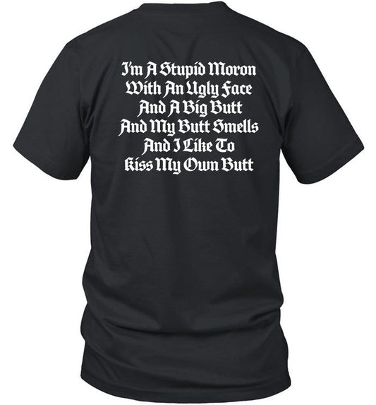 Shirt Thegoodshirts I'm A Stupid Moron With An Ugly Face And A Big Butt And My Butt Smells And I Lik
