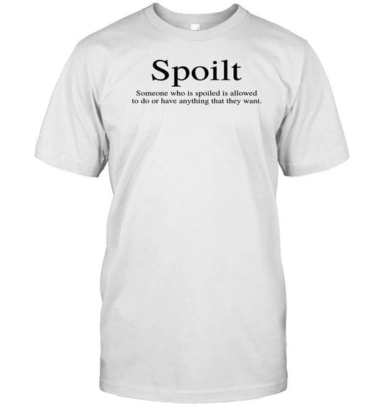 Shirt Spoilt Someone Who Is Spoiled Is Allowed To Do Or Have Anything That They Want