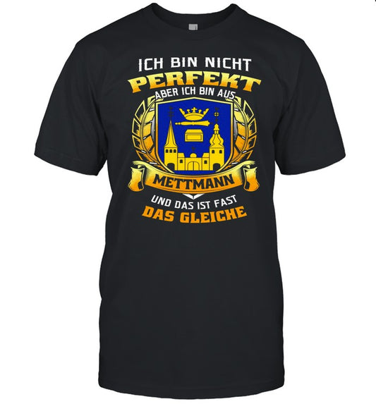 Ich Bin Nicht Perfekt Aber Ich Bin Aus Mettmann Und Das Ist Fast Das Gleiche shirt