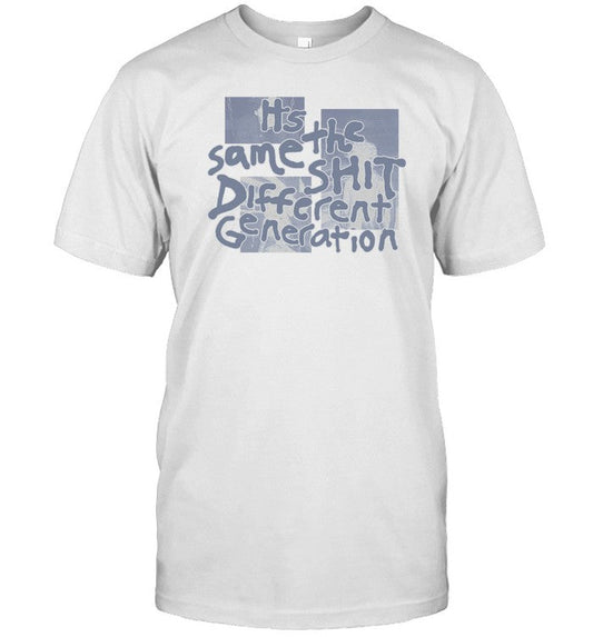 Shirt It's The Same Shit Different Generation
