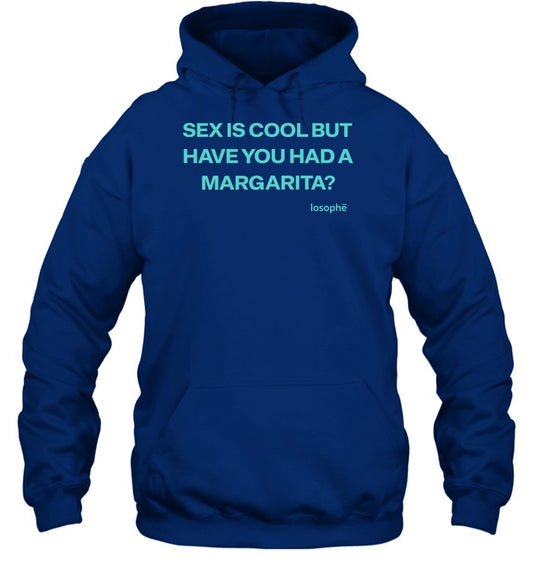 Sex Is Cool But Have You Had A Margarita Hoodie