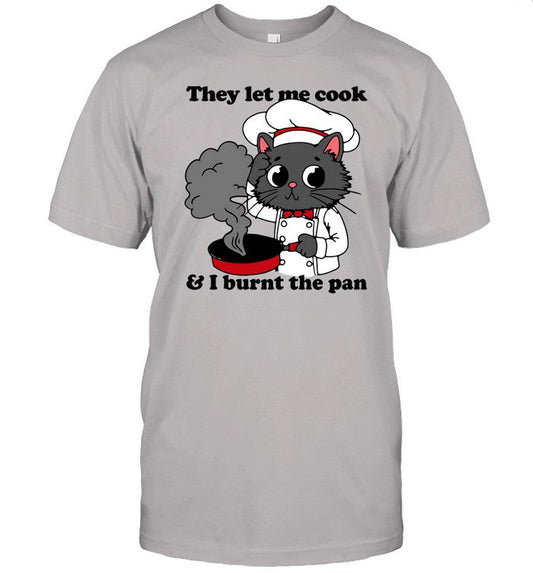 Shirt Thegoodshirts They Let Me Cook And I Burnt The Pan