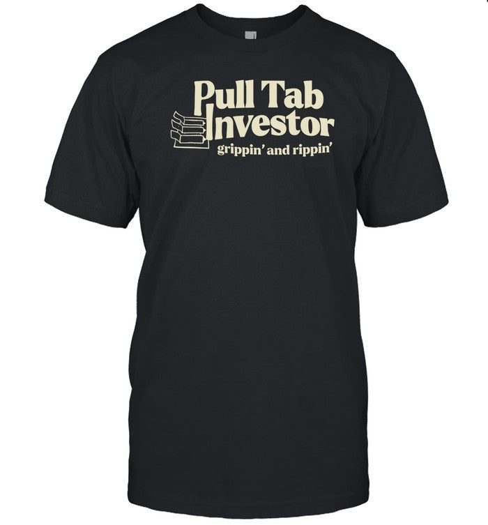 Ohhyoubetcha Store Pull Tab Investor Grippin' And Rippin' Shirt