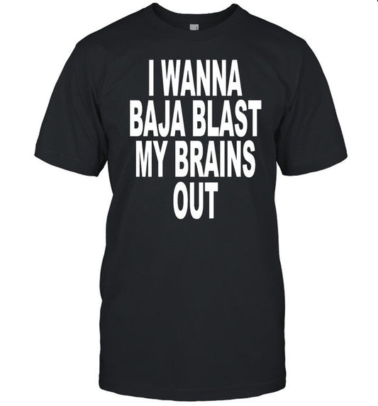 Shoprevive I Wanna Baja Blast My Brains Out