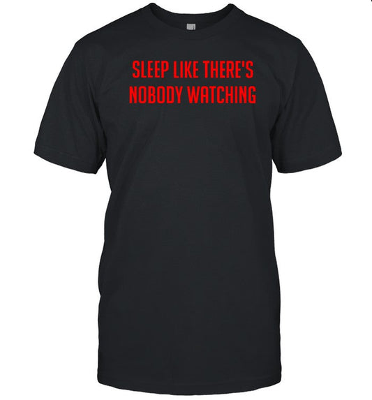Sleep Like There's Nobody Watching Shirt