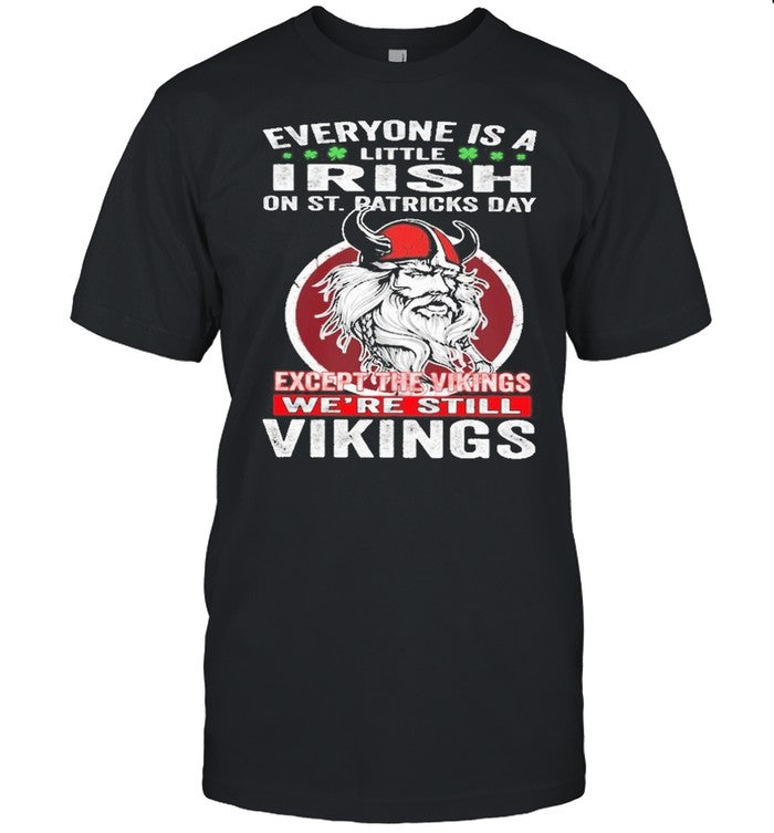 Everyone is a irish on st patrickâ€™s day except the vikings weâ€™re still vikings shirt