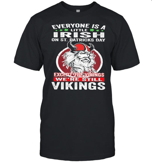 Everyone is a irish on st patrickâ€™s day except the vikings weâ€™re still vikings shirt
