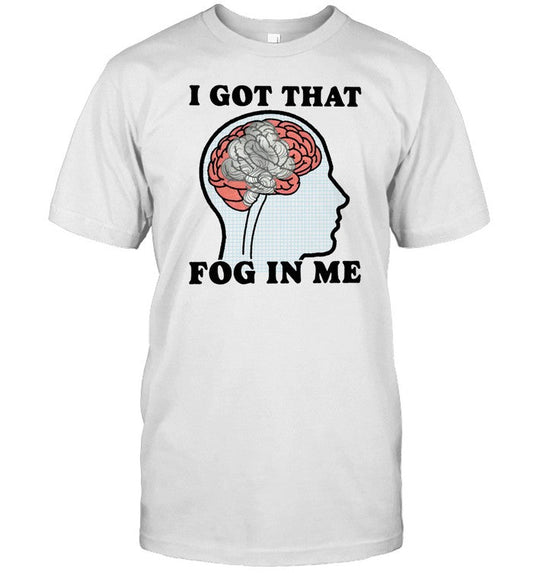 Limited I Got That Fog In Me T Shirt