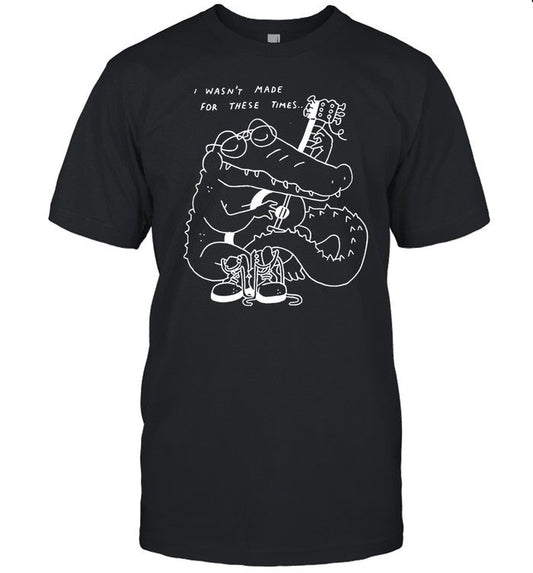 Shirt Gators Daily Guitar I Wasn't Made For These Times