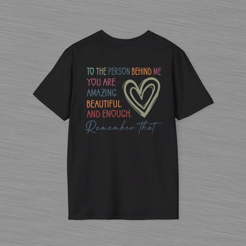 To The Person Behind Me Unisex Softstyle T Shirt - Heart Shirt - Positive Message - Mental Health Awareness - You Are Amazing Beautiful And Enough Cotton Shirt - Gift For Women And Men