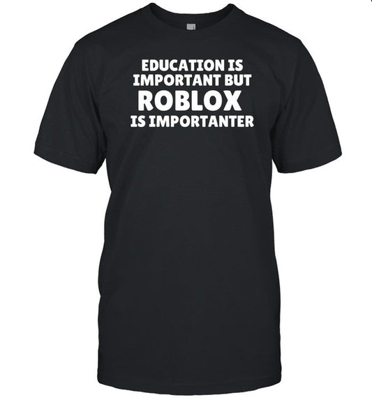Education Is Important But Roblox Is Importanter T Shirt