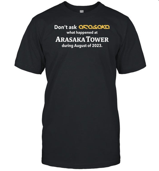 Don't Ask Anasaka What Happened At Arasaka Tower During August Of 2023 Shirts