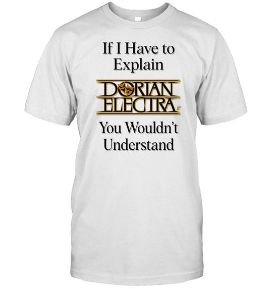 If I Have To Explain Dorian Electra You Wouldn't Understand T Shirt
