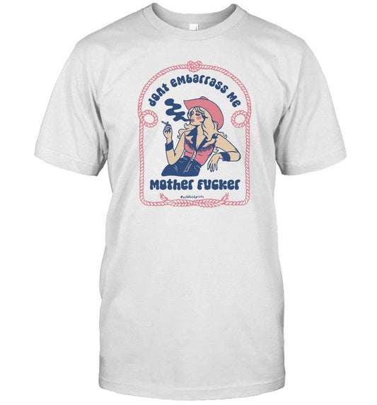 Dont Embarrass Me Mother Fucker T-Shirt