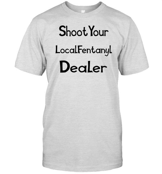 Shoot Your Local Fentany Dealer Shirt
