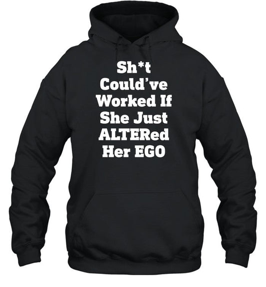 Shit Could've Worked If She Just Altered Her Ego Hoodie