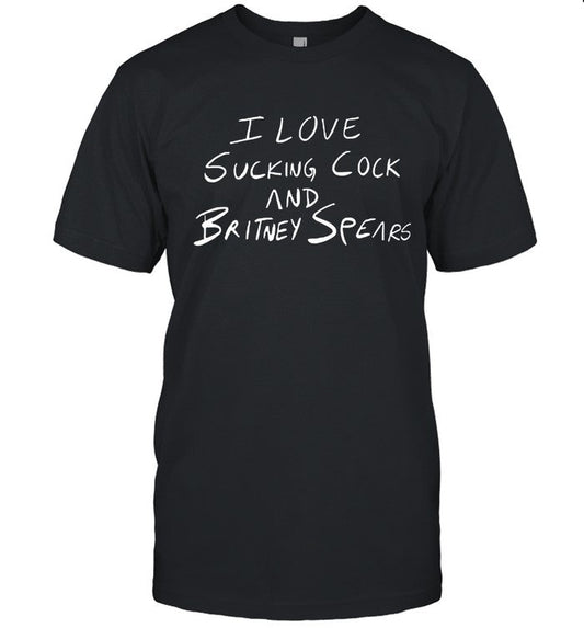 I Love Sucking Cock And Britney Spears Shirt