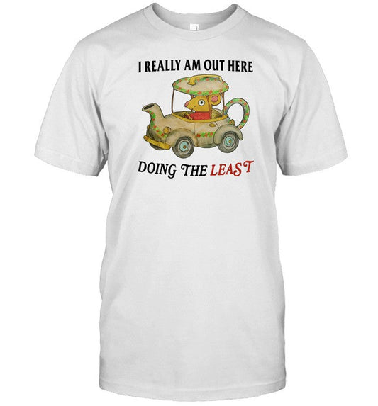 Shirt I Really Am Out Here Doing The Least
