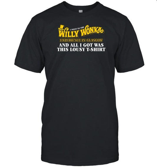 Shirt I Went To The Willy Wonka Experience In Glasgow And All I Got Was This Lousy T-Shirt
