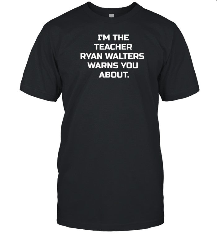 Shirt I'm The Teacher Ryan Walters Warns You About