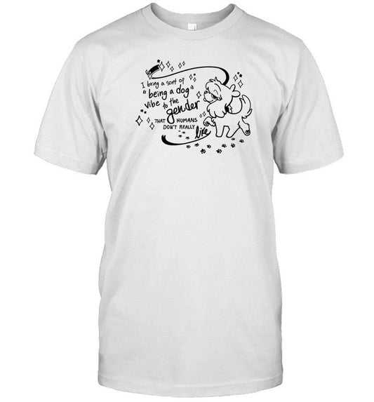 I Bring A Sort Of Being A Dog Vibe To The Gender Shirt