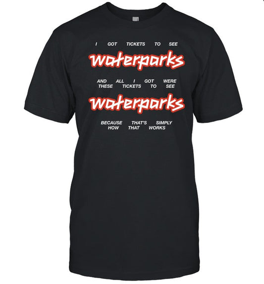 Shirt I Got Stickets To See Waterparks And All I Got Were These Tikets To See Waterparks