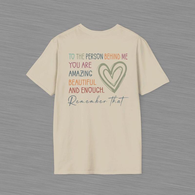 To The Person Behind Me Unisex Softstyle T Shirt - Heart Shirt - Positive Message - Mental Health Awareness - You Are Amazing Beautiful And Enough Cotton Shirt - Gift For Women And Men
