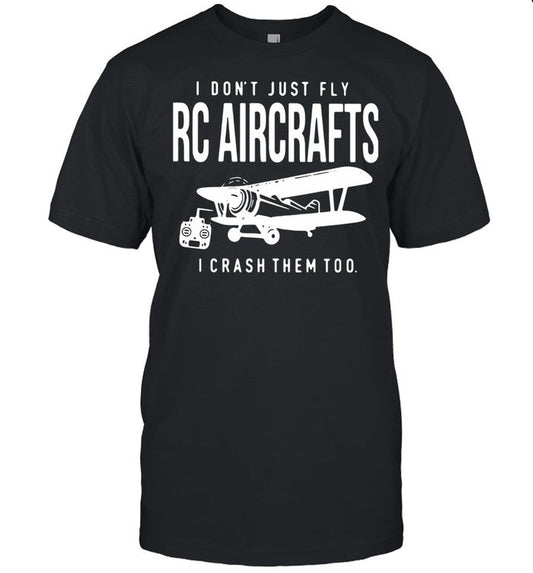 I Donâ€™t Just Fly Rc Aircrafts I Crash Them Too shirt