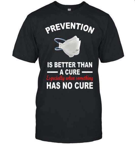 Limited Prevention Is Better Than A Cure Especially When Something Has No Cure Shirt
