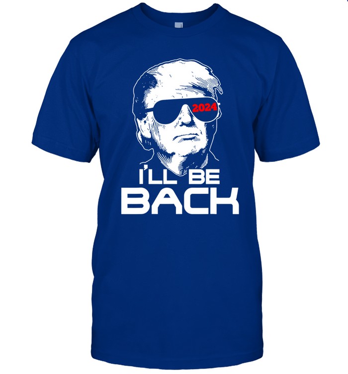 I'll Be Back 2024 Trump Tshirt